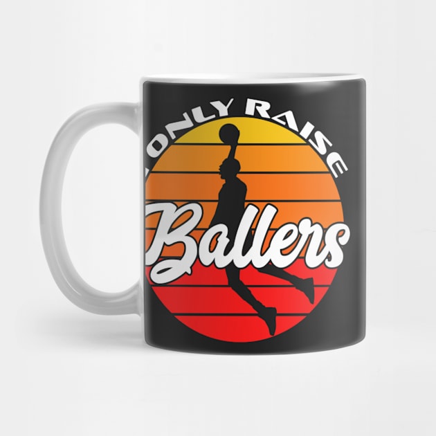 I Only Raise Ballers Funny Basketball Mom Dad Bball Gift by markz66